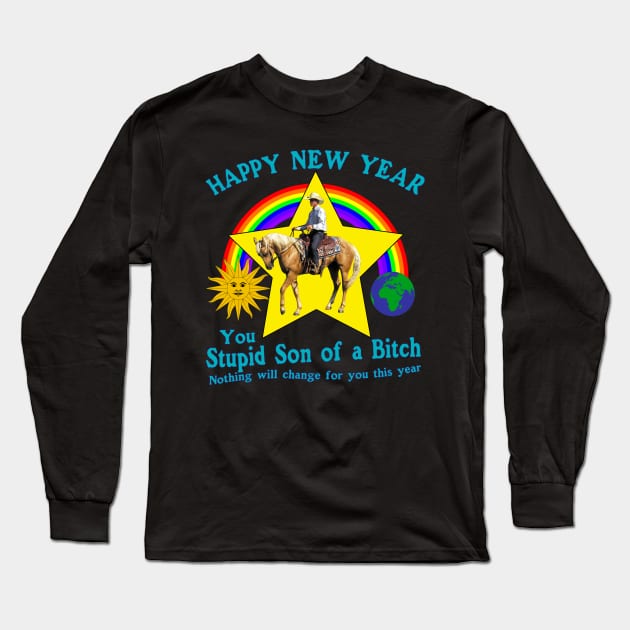 Happy New Year You Stupid Son Of A B**** Nothing Will Change For You This Year Long Sleeve T-Shirt by blueversion